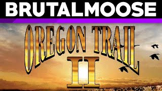 Oregon Trail II  brutalmoose [upl. by Vassily919]