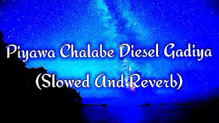 Piyawa Chalabe Diesel Gadiya Slowed And Reverb [upl. by Jeavons406]