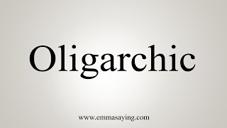 How To Say Oligarchic [upl. by Geffner389]