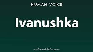 How To Pronounce Ivanushka [upl. by Ermine]