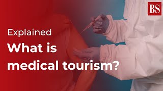 Explained What is Medical Tourism [upl. by Dympha272]